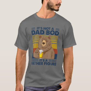 It's Not A Dad Bod It's A Father Figure Bear Drink T-Shirt