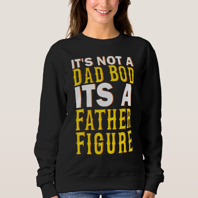 Its Not A Dad Bod Its A Father Figure Dad Bod 2 Sweatshirt (Front)
