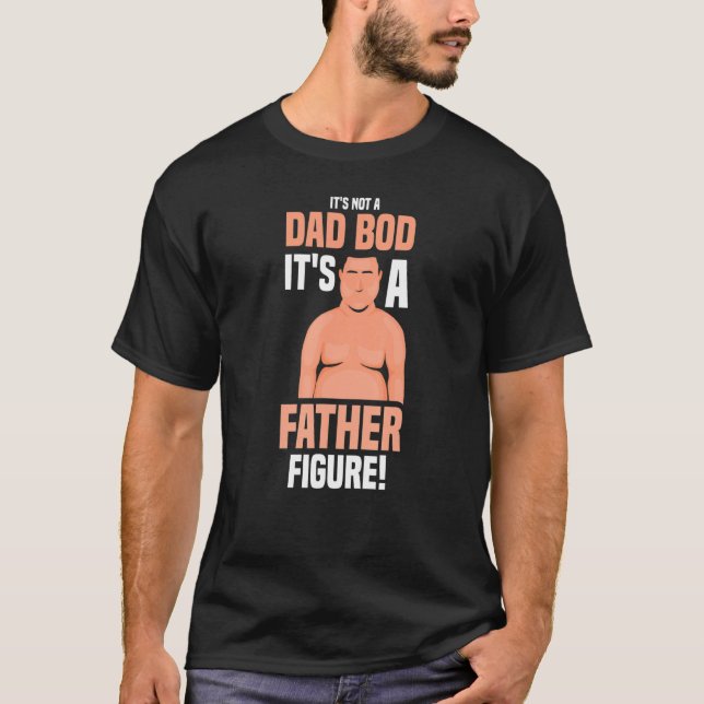 It's Not A Dad Bod It's A Father Figure Daddy Fath T-Shirt (Front)