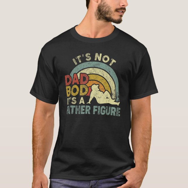 It's Not A Dad Bod It's A Father Figure Father's D T-Shirt (Front)