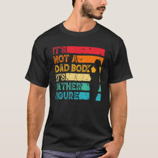 It's Not A Dad Bod It's A Father Figure Father's D T-Shirt