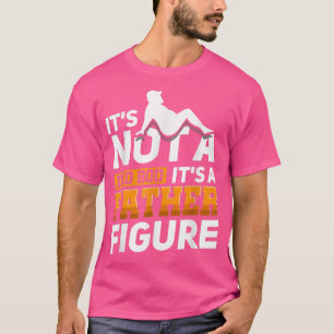 It's Not a Dad Bod It's a Father Figure father's d T-Shirt