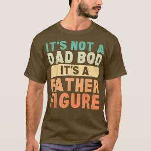 It's Not A Dad Bod It's A Father Figure Father's D T-Shirt