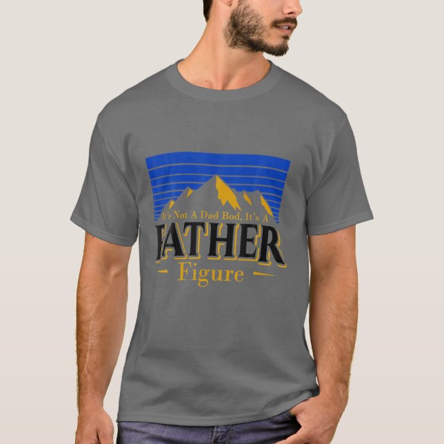 It's Not A Dad Bod It's A Father Figure Father's D T-Shirt (Front)