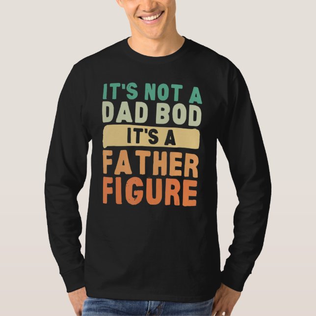 It's Not A Dad Bod It's A Father Figure Father's D T-Shirt (Front)