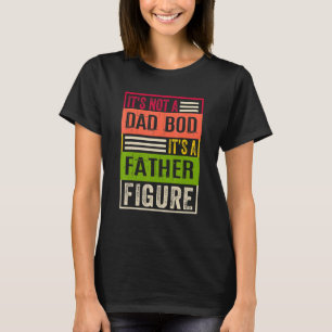 It's Not A Dad Bod It's A Father Figure Father's D T-Shirt