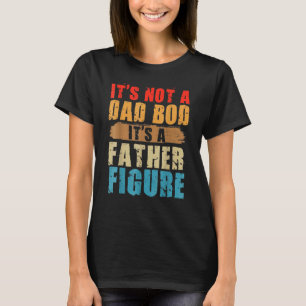 It's Not A Dad Bod It's A Father Figure Fathers D T-Shirt