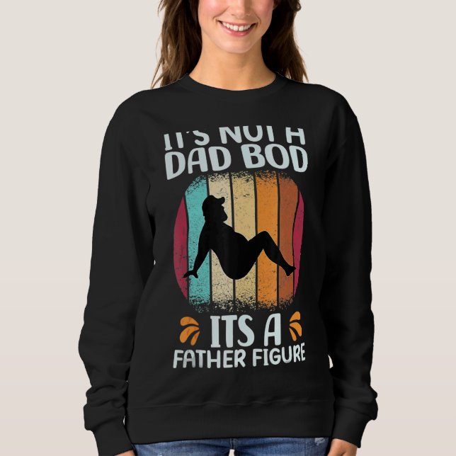 Its Not A Dad Bod Its A Father Figure   Fathers Da Sweatshirt (Front)