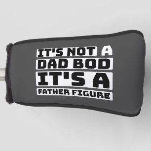 It's Not A Dad Bod Its A Father Figure Fathers Day Golf Head Cover