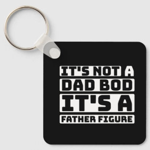 It's Not A Dad Bod Its A Father Figure Fathers Day Key Ring