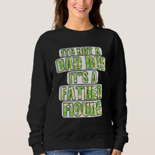 Its Not A Dad Bod Its A Father Figure Fathers Day Sweatshirt