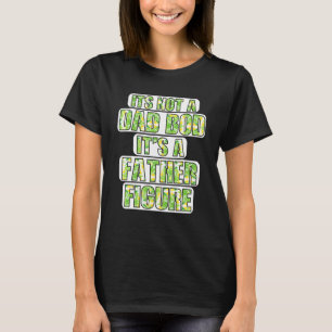 Its Not A Dad Bod Its A Father Figure Fathers Day T-Shirt