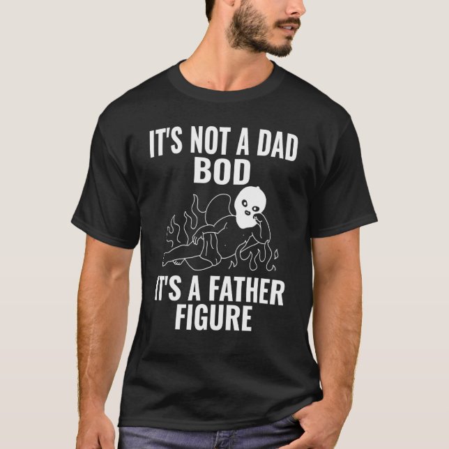 Its Not A Dad Bod Its A Father Figure Fathers Day  T-Shirt (Front)