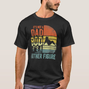 It's Not A Dad Bod It's A Father Figure  Father's  T-Shirt