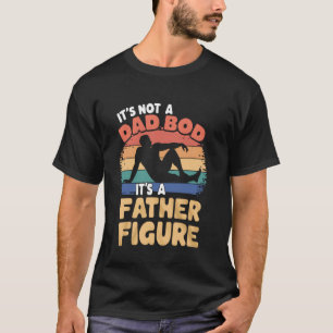 It's Not A Dad Bod It's A Father Figure, Father's  T-Shirt