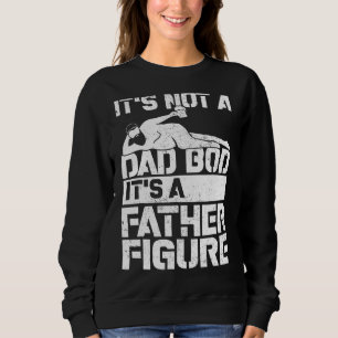 It's Not A Dad Bod It's A Father Figure For Dad M Sweatshirt