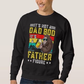 Its Not A Dad Bod Its A Father Figure - Fun Father Sweatshirt