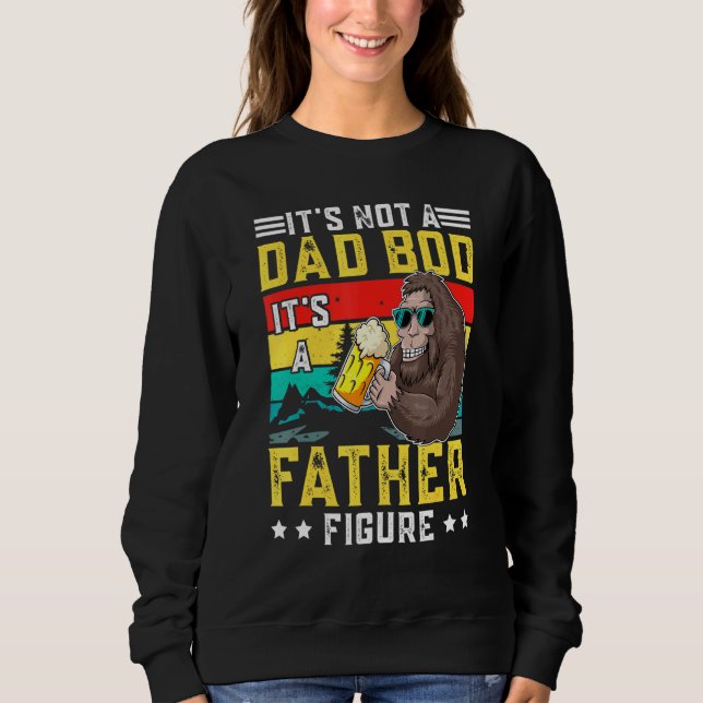 Its Not A Dad Bod Its A Father Figure - Fun Father Sweatshirt (Front)