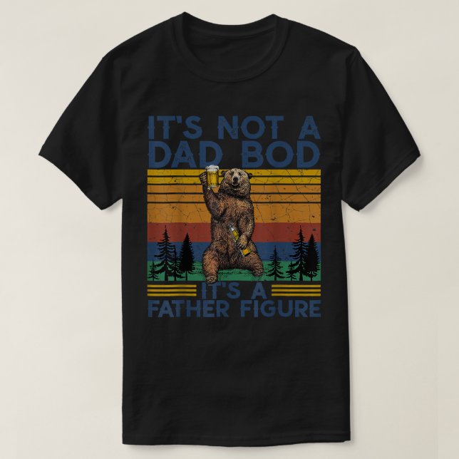 It's Not A Dad Bod It's A Father Figure Funny Bear T-Shirt (Design Front)