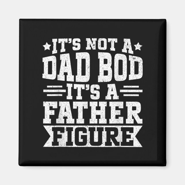 Its Not A Dad Bod Its A Father Figure Funny Dad Bo Magnet (Front)