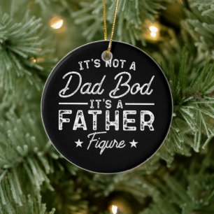 It's Not A Dad Bod It's A Father Figure Funny Dad Ceramic Tree Decoration
