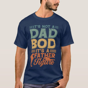 Its Not A Dad Bod Its A Father Figure Funny Dad fa T-Shirt