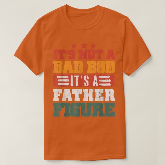 It's Not A Dad Bod It's A Father Figure, Funny Fat T-Shirt (Design Front)
