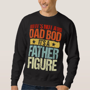 It's Not A Dad Bod It's A Father Figure Funny Fath Sweatshirt