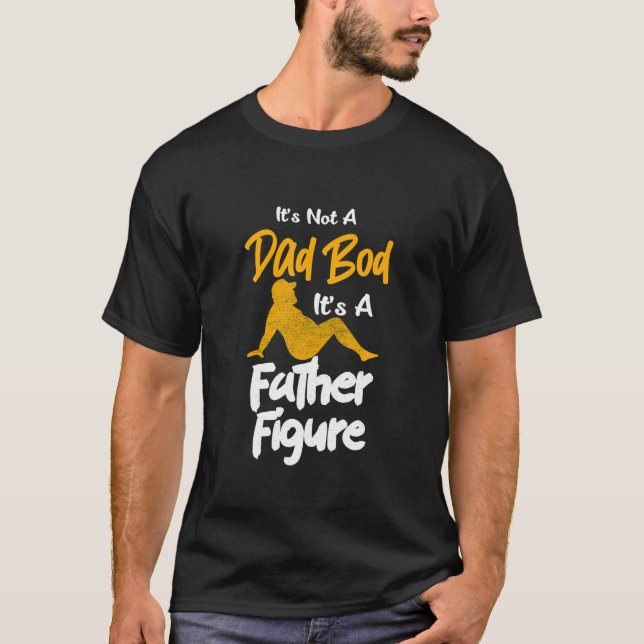It's Not A Dad Bod It's A Father Figure Funny Fath T-Shirt (Front)