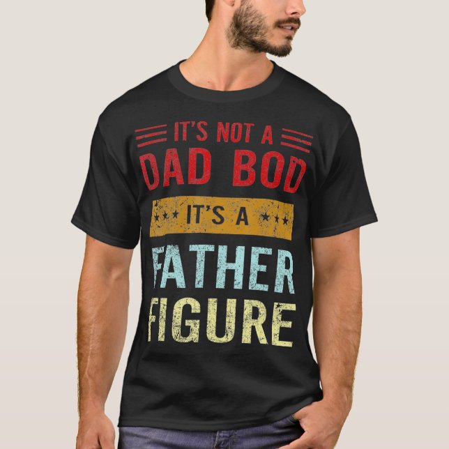 It's Not A Dad Bod It's A Father Figure Funny Fath T-Shirt (Front)