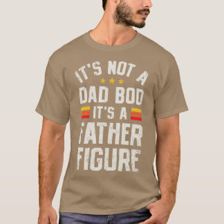 Its Not A Dad Bod Its A Father Figure Funny Father T-Shirt
