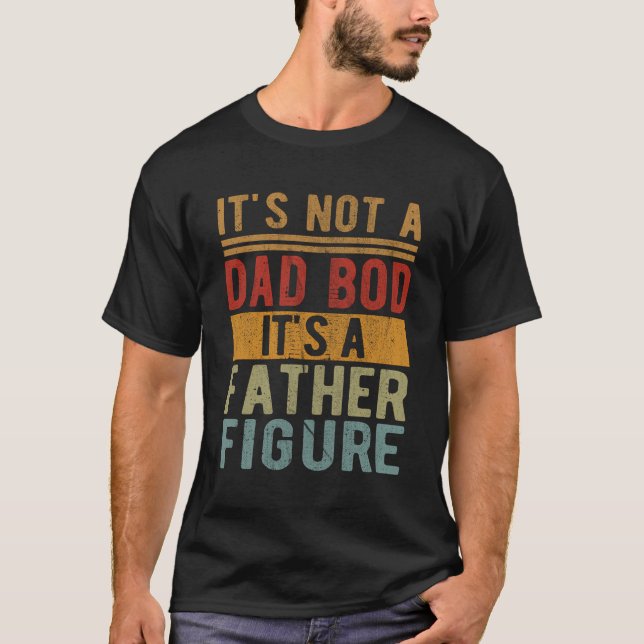 It'S Not A Dad Bod It'S A Father Figure Funny Retr T-Shirt (Front)