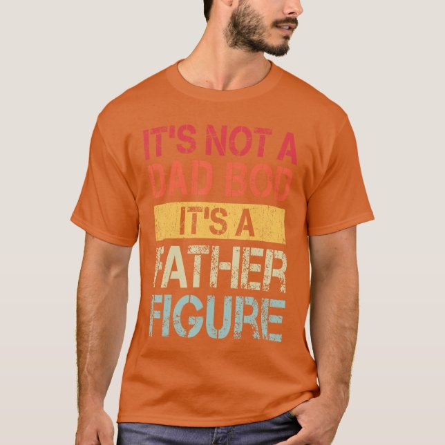 Its Not A Dad BOD Its A Father Figure Funny Retro  T-Shirt (Front)