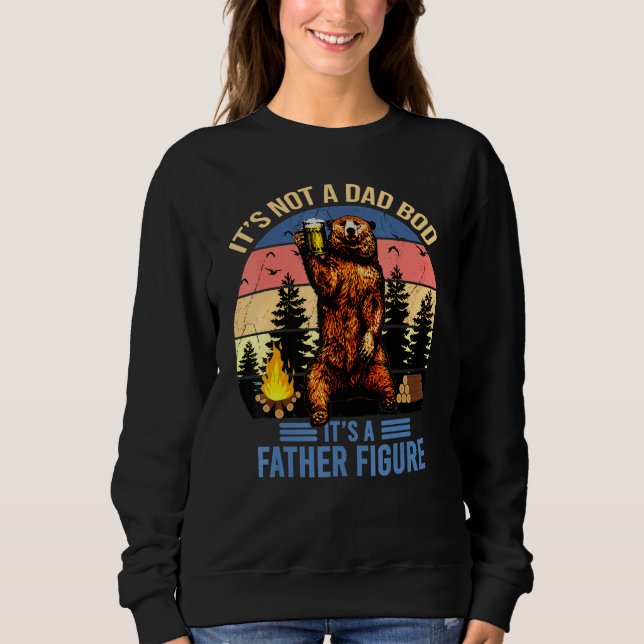 Its Not A Dad Bod Its A Father Figure Funny Sweatshirt (Front)