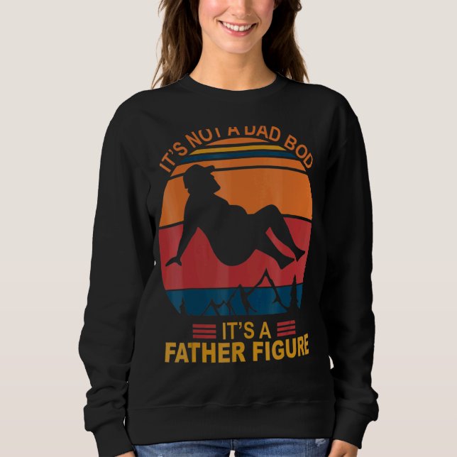 It's Not A Dad Bod It's A Father Figure Happy Fath Sweatshirt (Front)