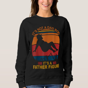It's Not A Dad Bod It's A Father Figure Happy Fath Sweatshirt
