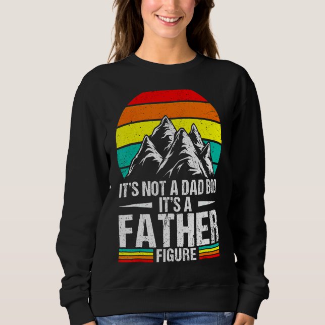 It's Not A Dad Bod It's A Father Figure Happy Fath Sweatshirt (Front)