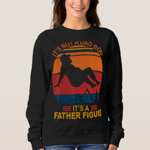 It's Not A Dad Bod It's A Father Figure Happy Fath Sweatshirt