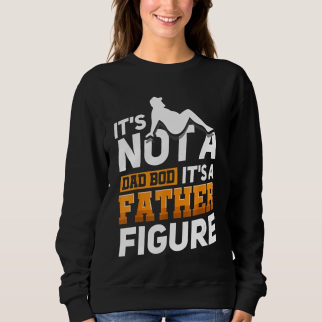It's Not A Dad Bod It's A Father Figure Happy Fath Sweatshirt (Front)