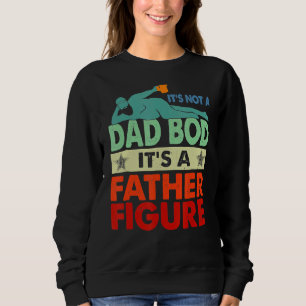 It's Not A Dad Bod It's A Father Figure Happy Fath Sweatshirt
