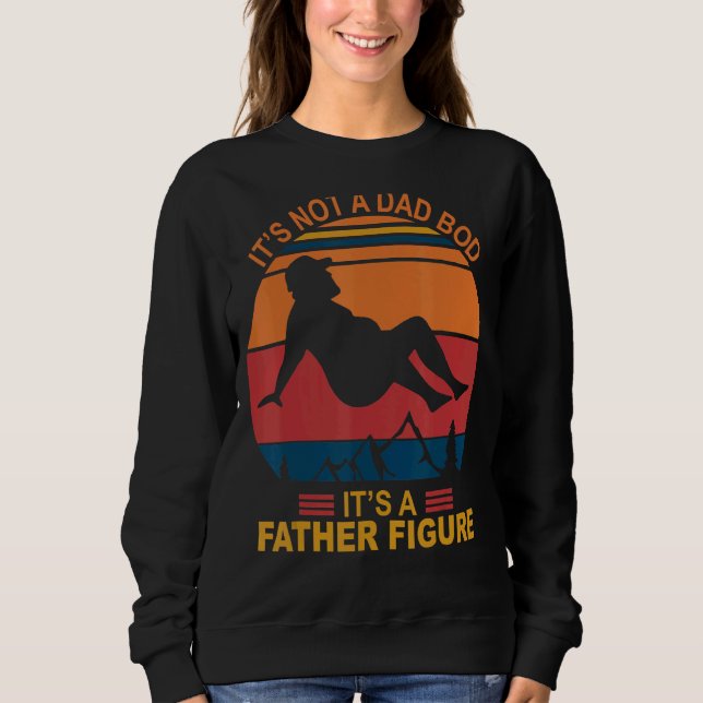 It's Not A Dad Bod It's A Father Figure Happy Fath Sweatshirt (Front)
