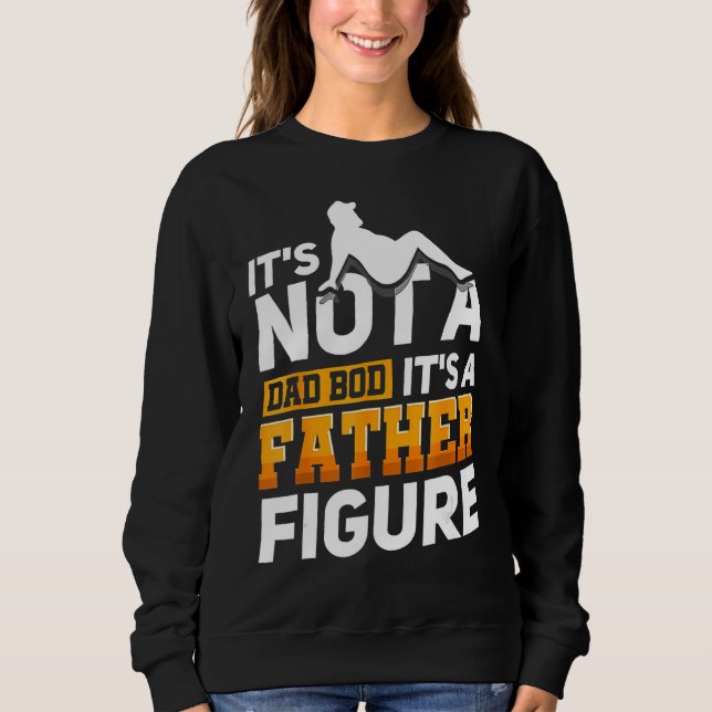 It's Not A Dad Bod It's A Father Figure Happy Fath Sweatshirt (Front)