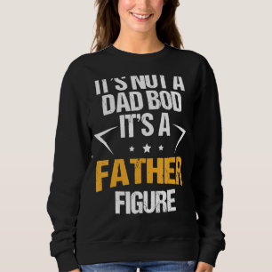 It's Not A Dad Bod It's A Father Figure Happy Fath Sweatshirt