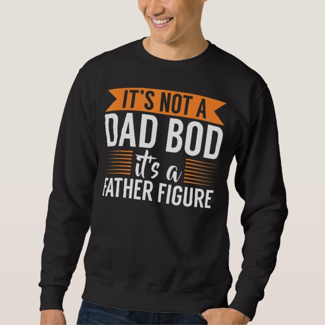 It's Not A Dad Bod It's A Father Figure Hilarious  Sweatshirt (Front)