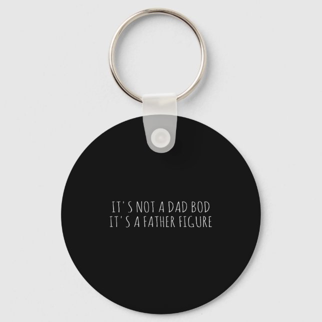 Its Not A Dad Bod Its A Father Figure  Key Ring (Front)