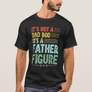 It's Not A Dad Bod It's A Father Figure Men Funny  T-Shirt