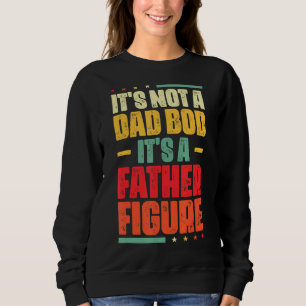 It's Not A Dad Bod It's A Father Figure Men Vinta Sweatshirt