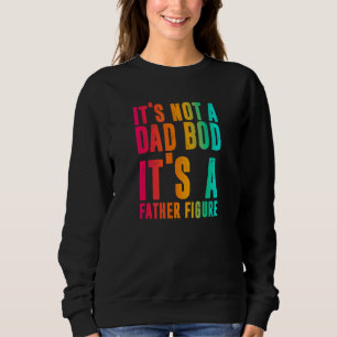 Its Not A Dad Bod Its A Father Figure Phrase Men Sweatshirt