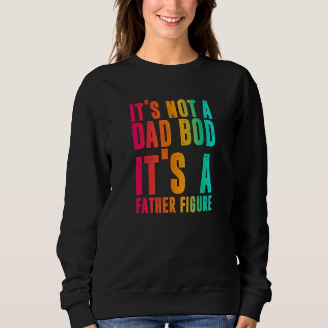 Its Not A Dad Bod Its A Father Figure Phrase Men Sweatshirt (Front)