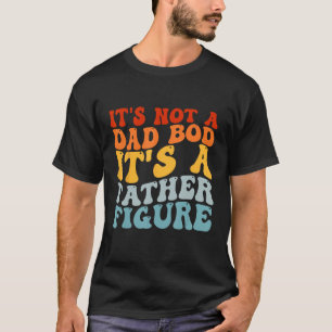 It's Not A Dad Bod It's A Father Figure Retro Fath T-Shirt